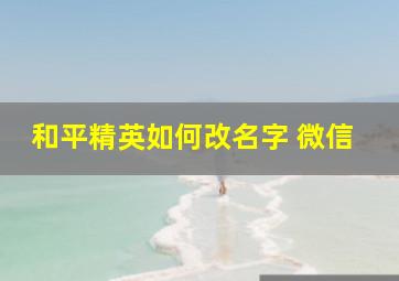 和平精英如何改名字 微信